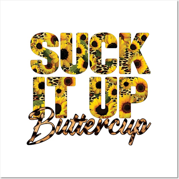 Suck It Up Buttercup Wall Art by Samphelinshop